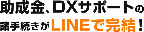 助成金、DXサポートの諸手続きがLINEで完結！